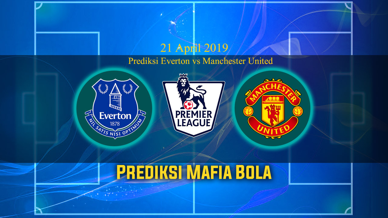 Prediksi Everton vs Manchester United 21 April 2019