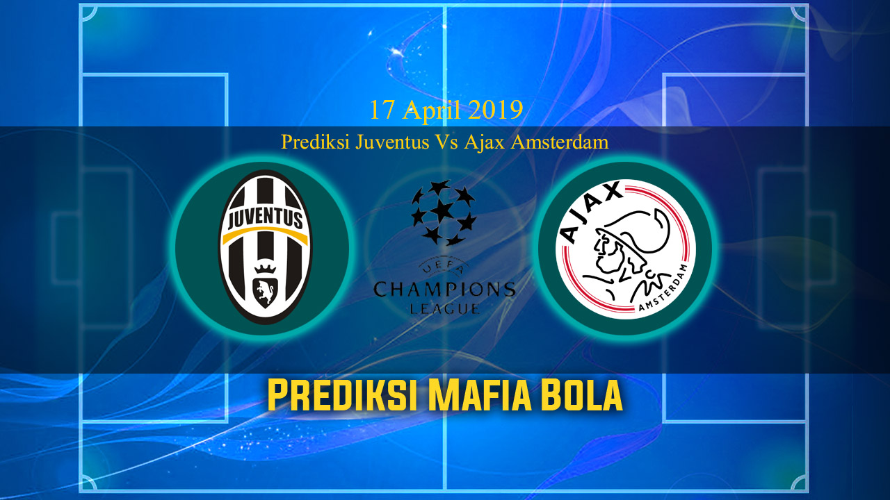 Prediksi Juventus Vs Ajax 17 April 2019