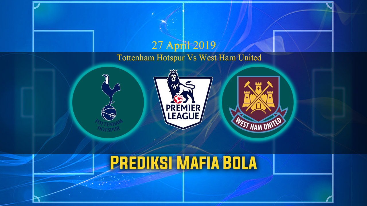 Prediksi Tottenham Hotspur Vs West Ham United 27 April 2019