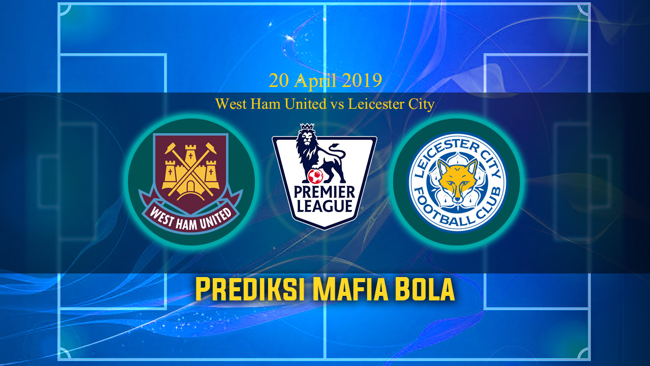 Prediksi West Ham United vs Leicester City 20 April 2019