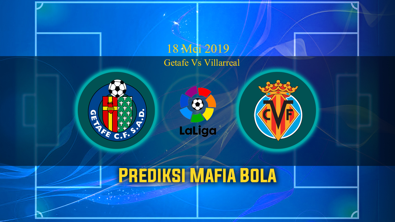 Prediksi Getafe Vs Villarreal 19 Mei 2019