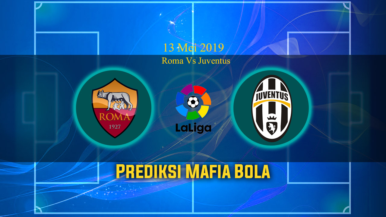 Prediksi Roma Vs Juventus 13 Mei 2019
